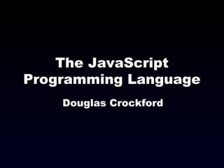 The JavaScript
Programming Language
Douglas Crockford
 