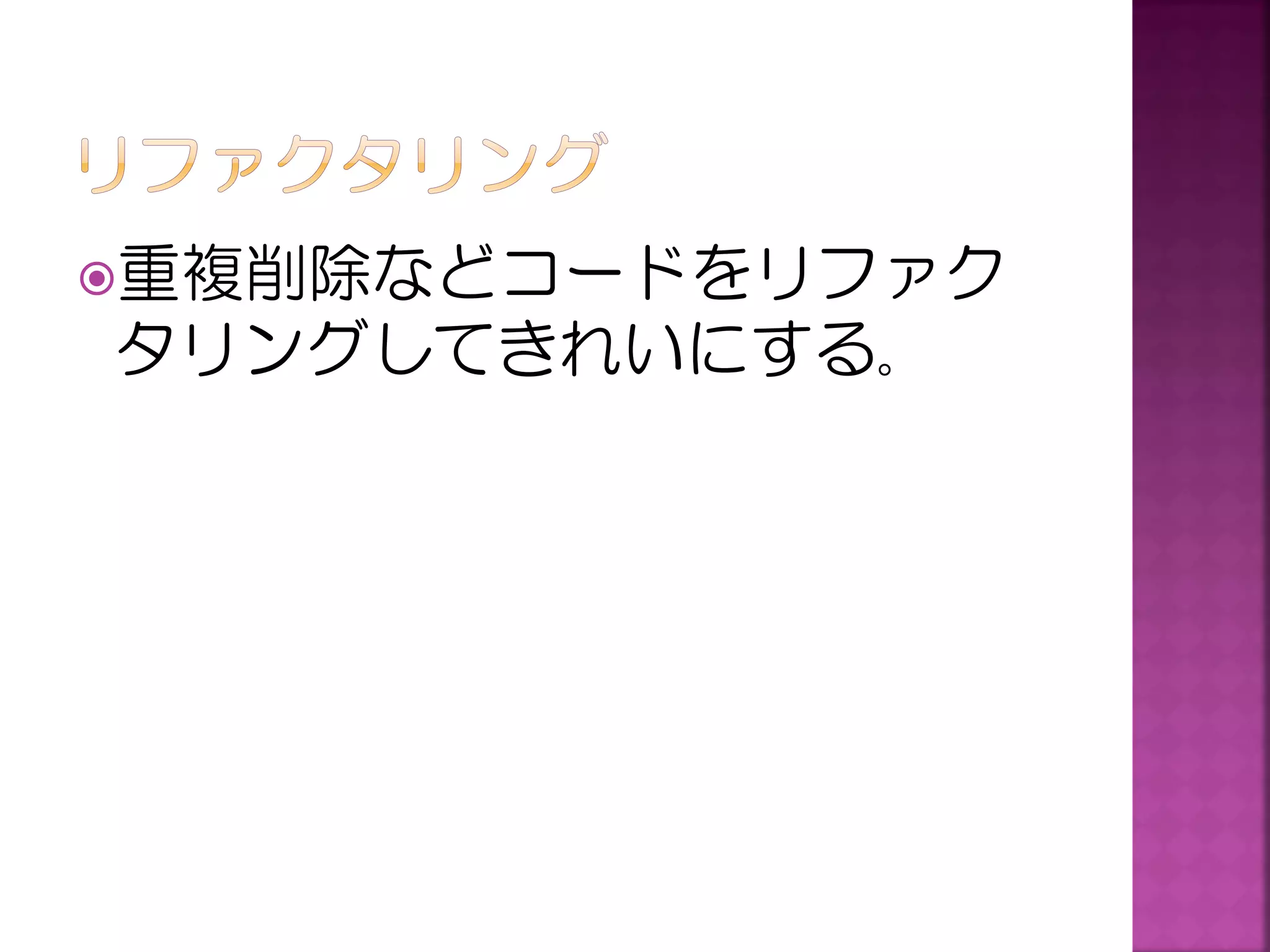 重複削除などコードをリファク

タリングしてきれいにする。

 
