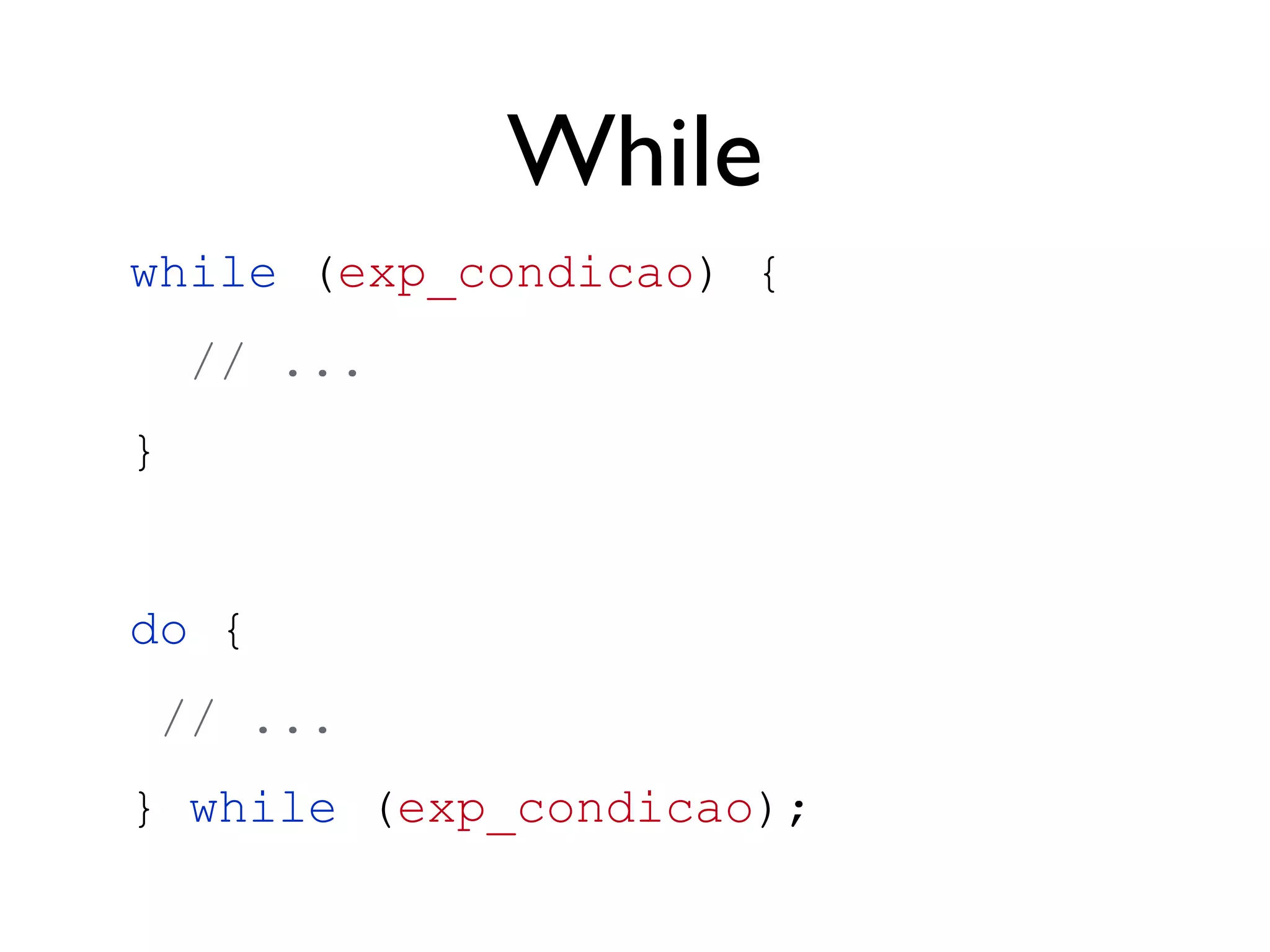 If
if (user && user.name) {
// ...
} else if (name) {
// ...
} else {
// ...
}
x = (condicao) ? 10 : 20;
 