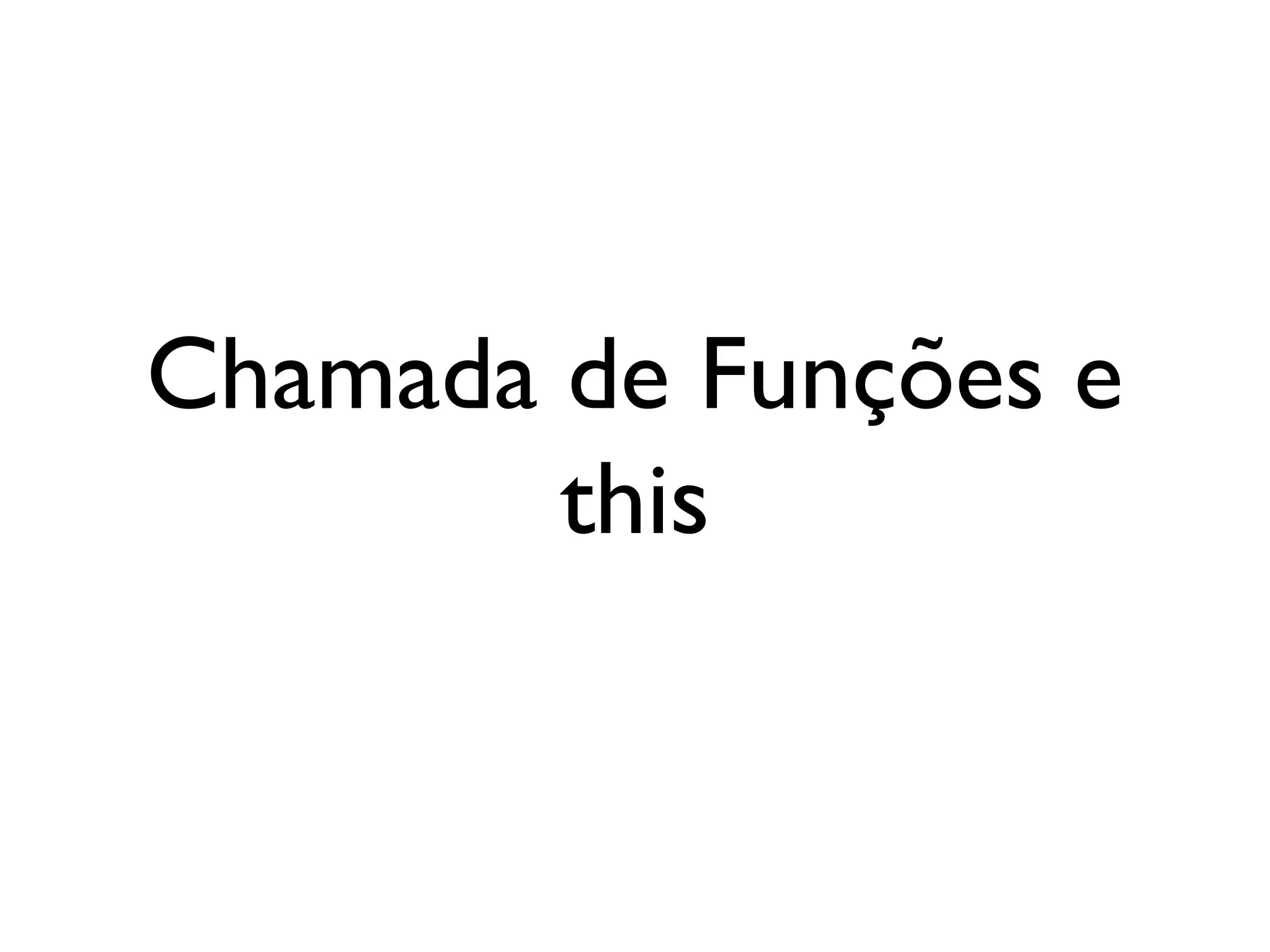 Closure
Closure é uma função que
referencia as variáveis que
foram declaradas no mesmo escopo
que ela.
Em Javascript, todas as funções
são closures.
 