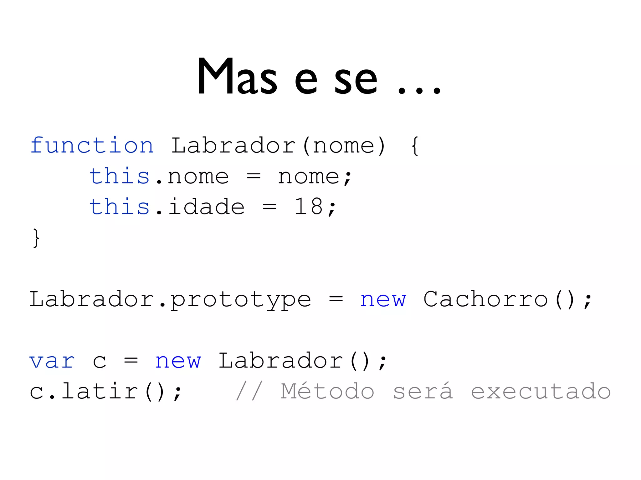 Apply e Call
user.sayHello.apply(obj2, [“teste”]);
var user = {
name: “João”,
sayHello: function(n) {
this.name = n
alert(this.name);
}
};
var obj2 = {};
user.sayHello.call(obj2, “teste”);
 