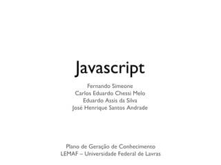 Javascript
Fernando Simeone
Carlos Eduardo Chessi Melo
LEMAF – Universidade Federal de Lavras
 