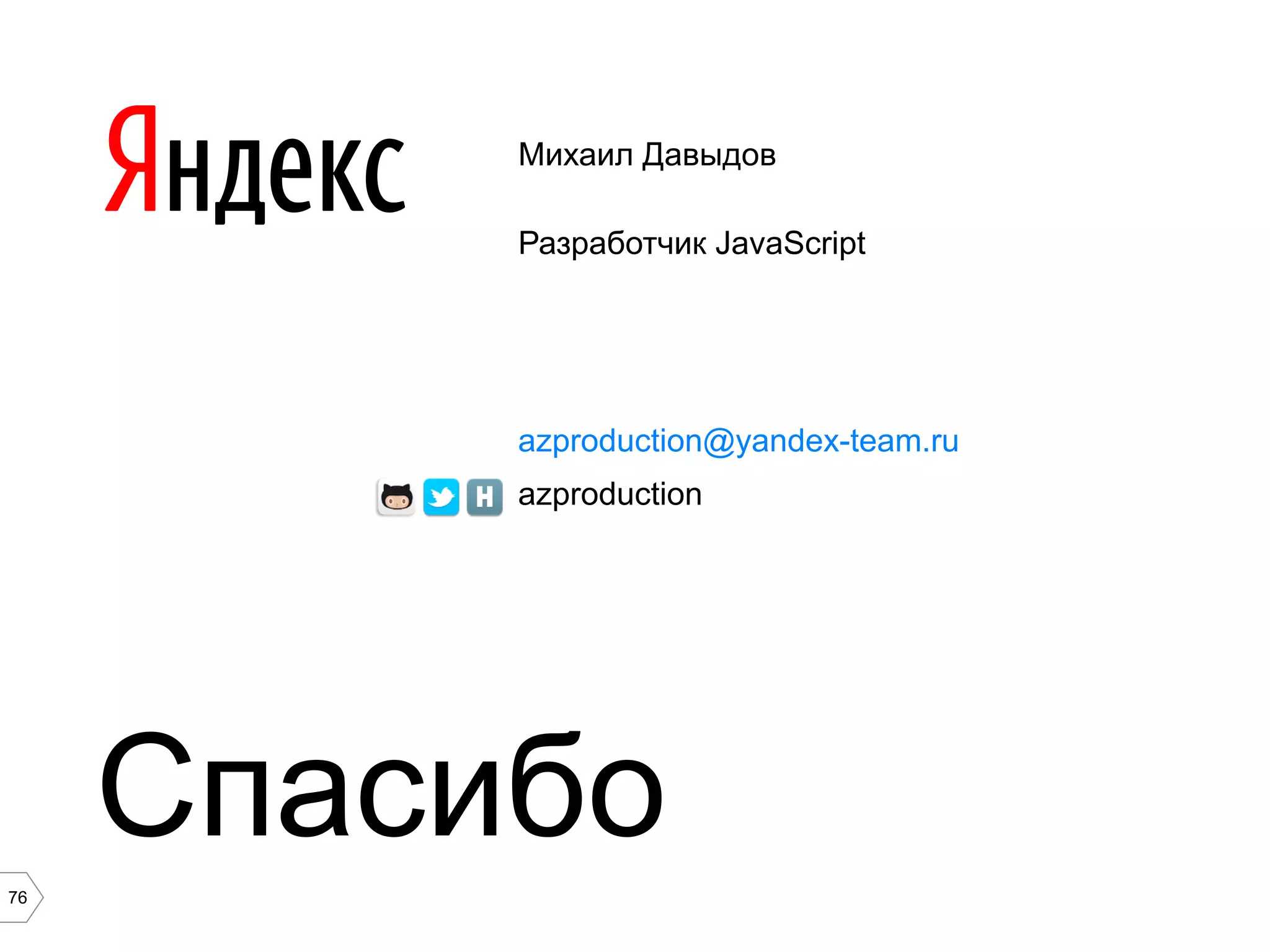 76
Михаил Давыдов
Разработчик JavaScript
azproduction@yandex-team.ru
azproduction
Спасибо
 