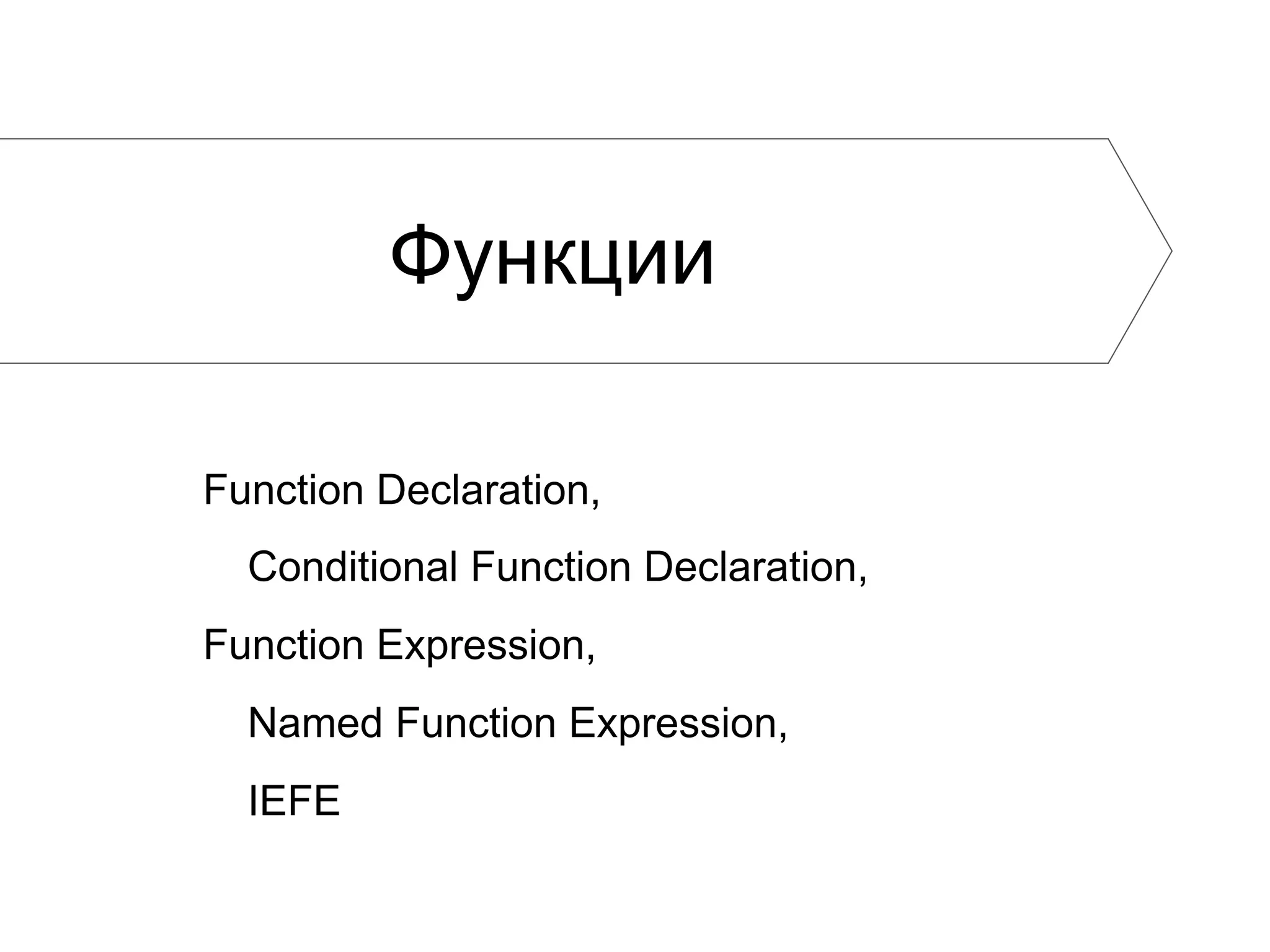 Функции Function Declaration, Conditional Function Declaration, Function Expression, Named Function Expression, IEFE 