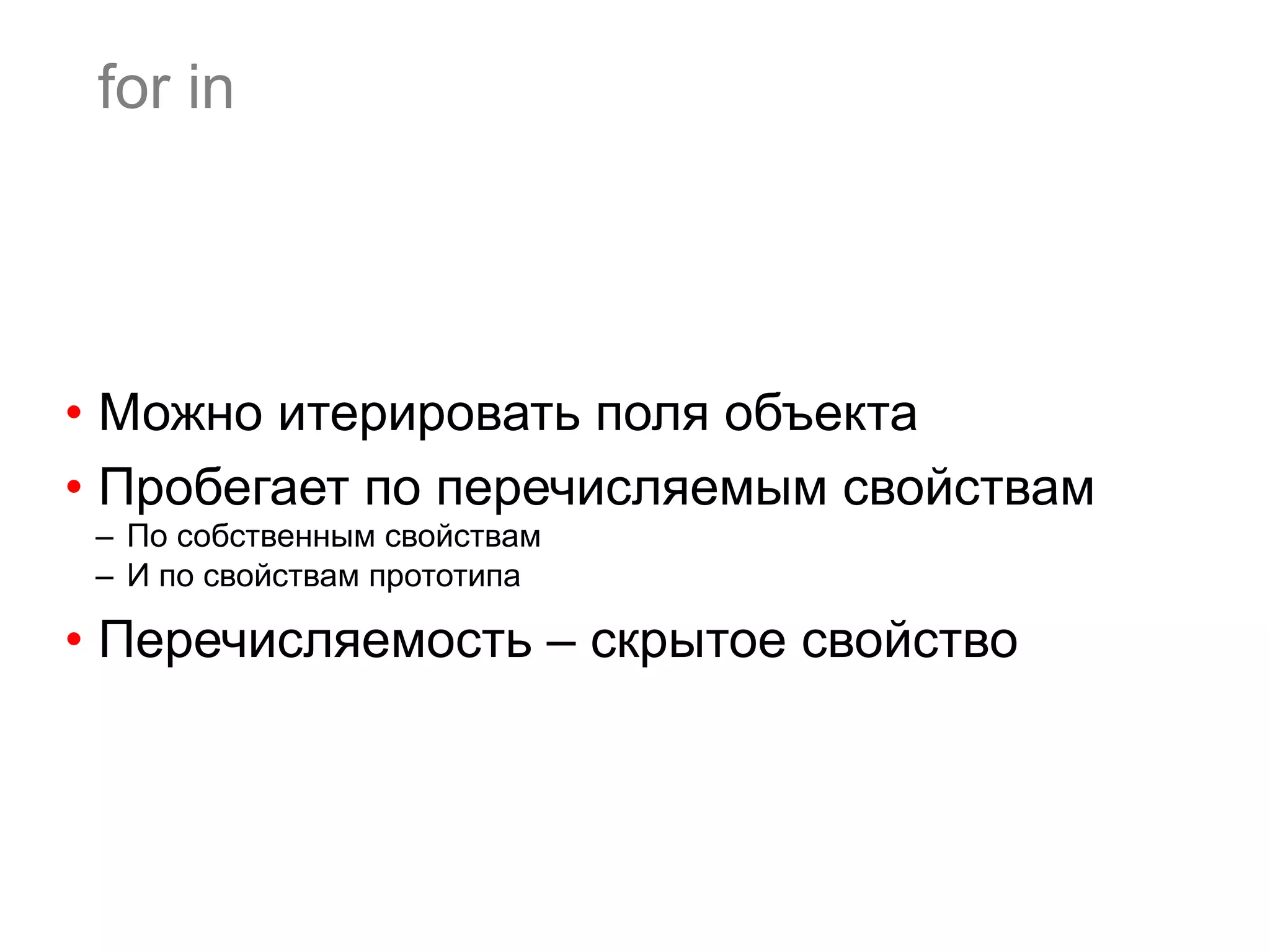 for in •  Можно итерировать поля объекта •  Пробегает по перечисляемым свойствам –  По собственным свойствам –  И по свойствам прототипа •  Перечисляемость – скрытое свойство 