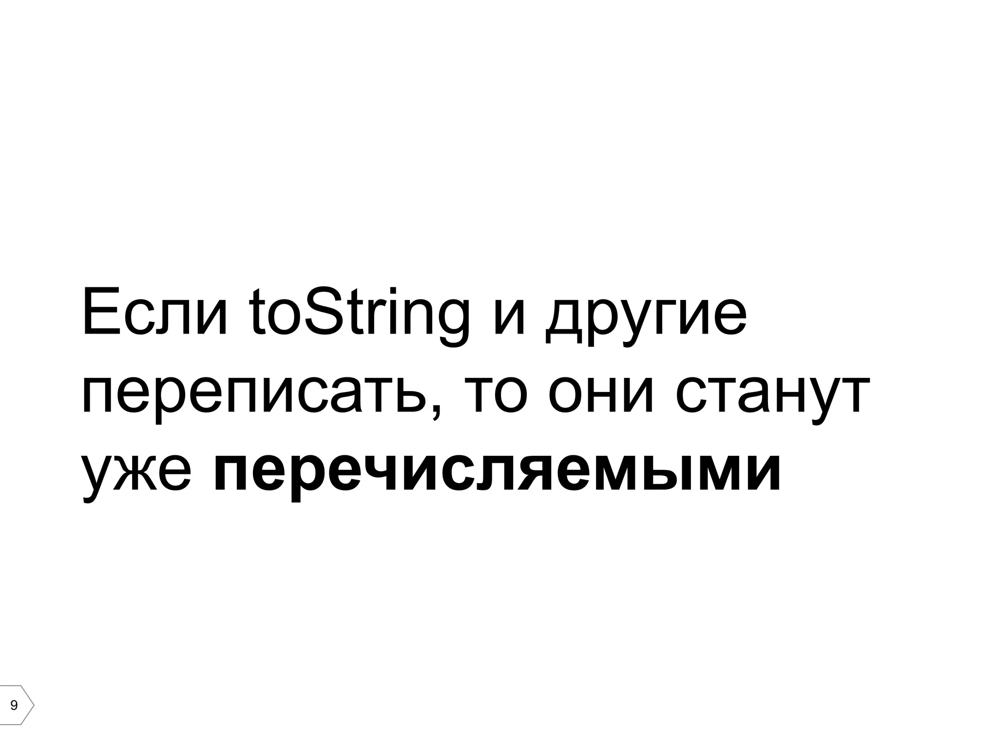 9 Если toString и другие переписать, то они станут уже перечисляемыми 
