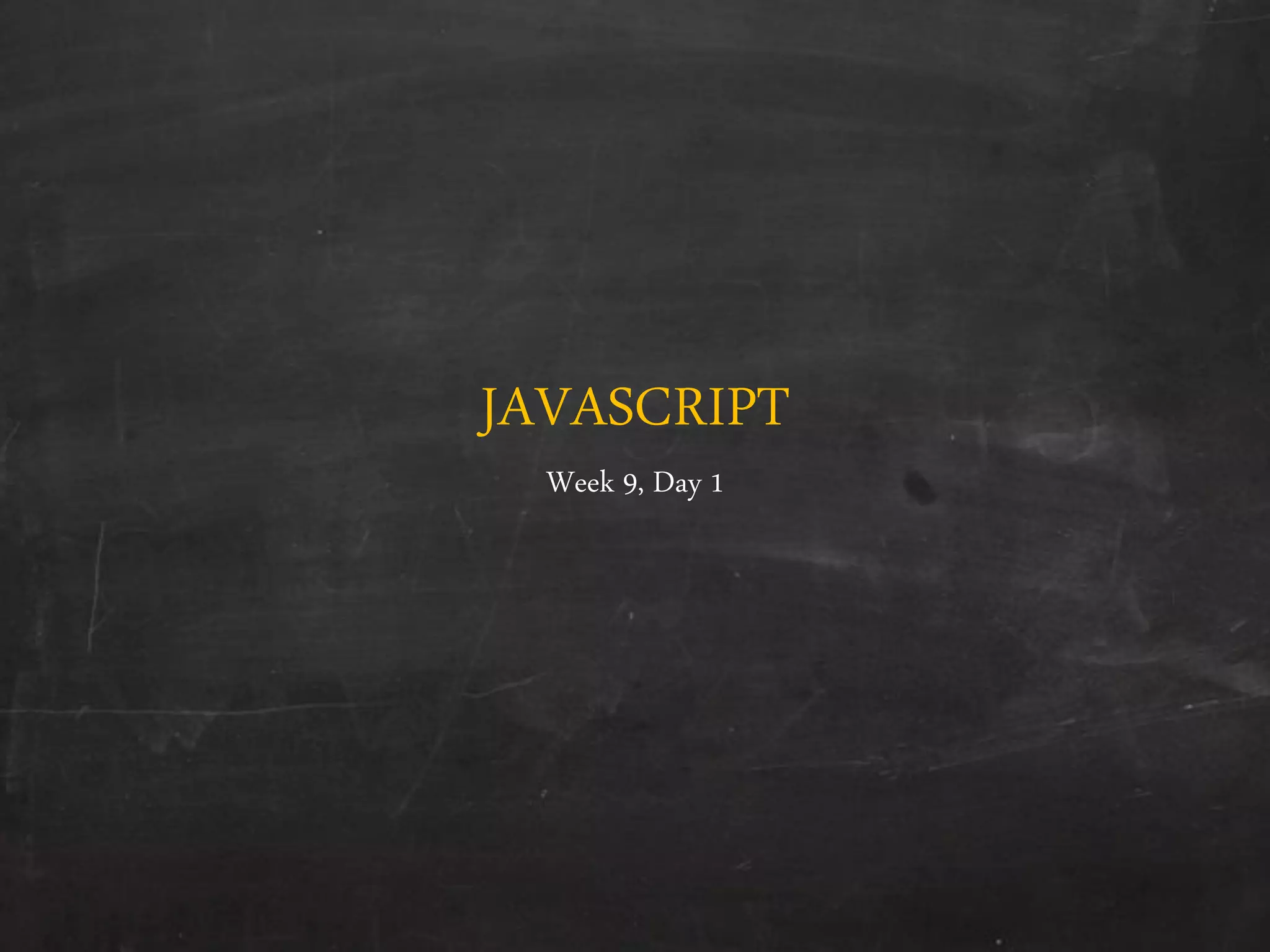 JAVASCRIPT
Week 9, Day 1
 