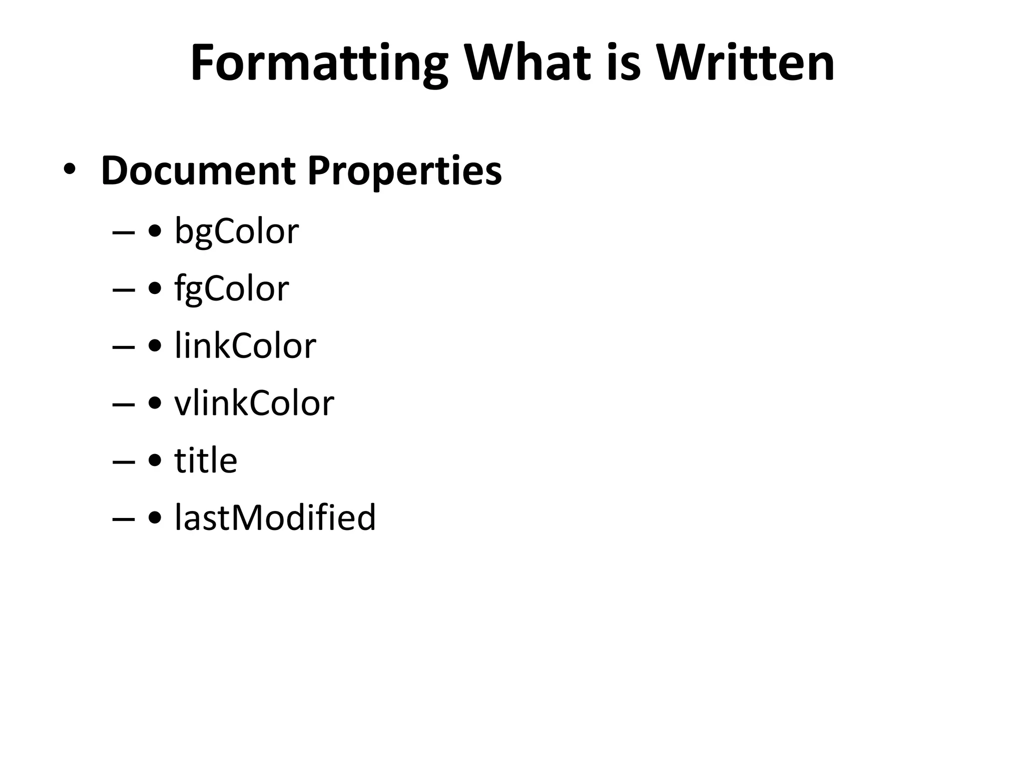 Formatting What is Written • Document Properties – • bgColor – • fgColor – • linkColor – • vlinkColor – • title – • lastModified 