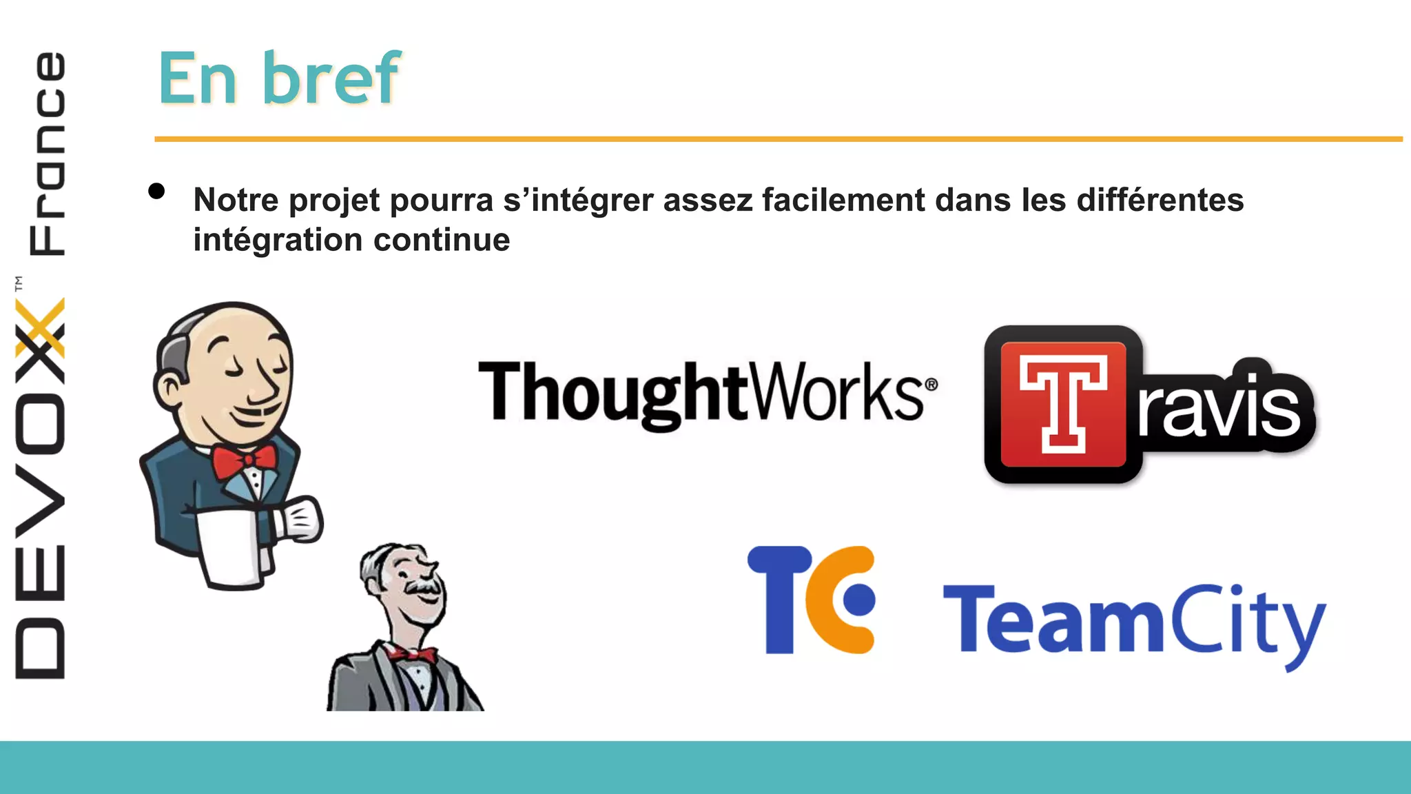 En bref • Notre projet pourra s’intégrer assez facilement dans les différentes intégration continue 