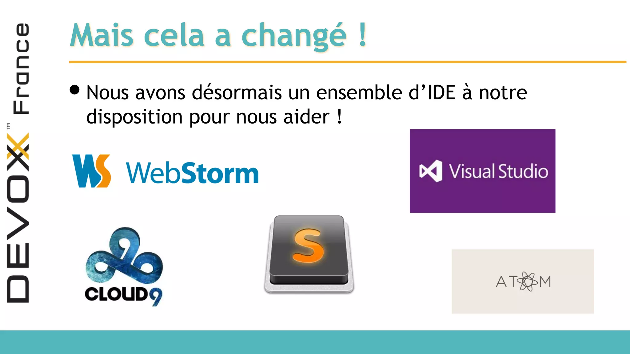 Mais cela a changé ! •Nous avons désormais un ensemble d’IDE à notre disposition pour nous aider ! 