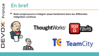 En bref
• Notre projet pourra s’intégrer assez facilement dans les différentes
intégration continue
 