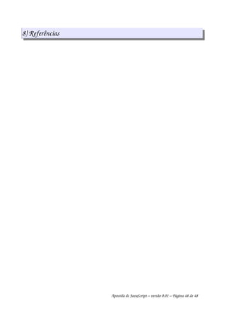 8) Referências
Apostila de JavaScript – versão 0.01 – Página 48 de 48
 