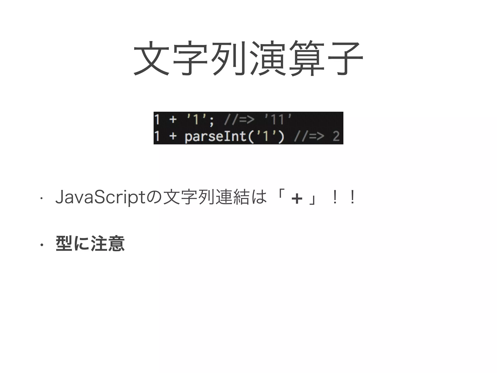文字列演算子
• JavaScriptの文字列連結は「 + 」！！
• 型に注意
 