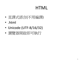 HTML
• 直譯式語言(不用編譯)
• .html
• Unicode (UTF-8/16/32)
• 瀏覽器開啟即可執行
8
 