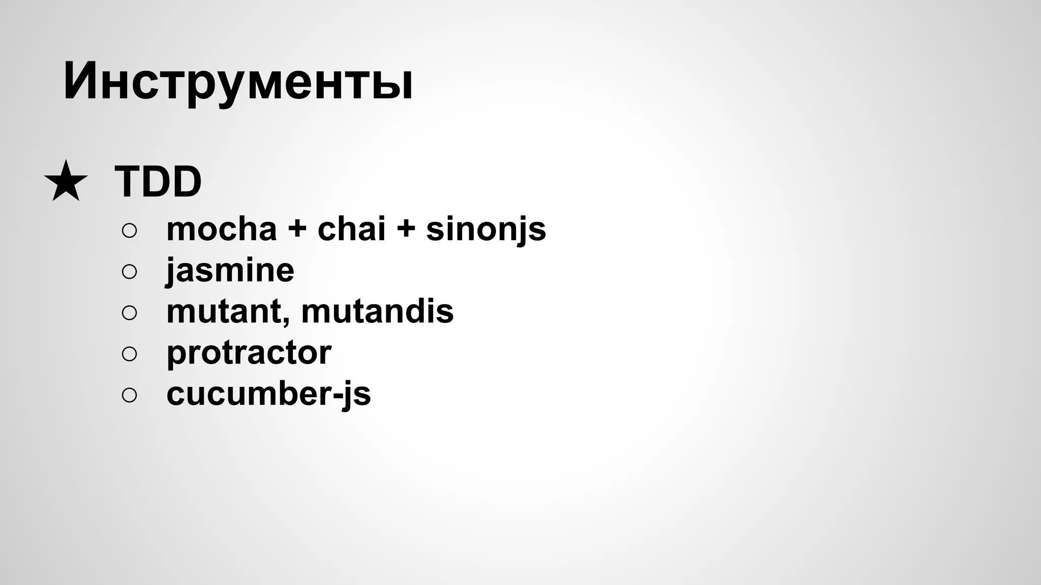 Инструменты ★ TDD ○ mocha + chai + sinonjs ○ jasmine ○ mutant, mutandis ○ protractor ○ cucumber-js 