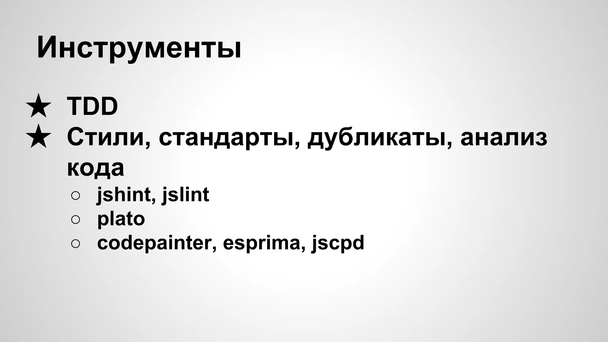 Инструменты ★ TDD ★ Стили, стандарты, дубликаты, анализ кода ○ jshint, jslint ○ plato ○ codepainter, esprima, jscpd 
