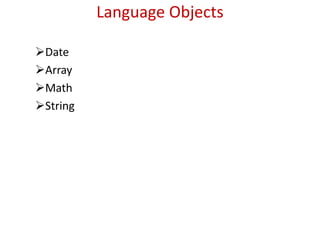 Language Objects
Date
Array
Math
String
 