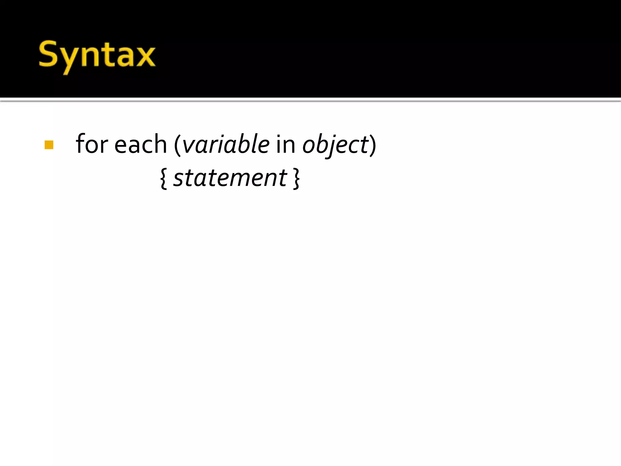  for each (variable in object)
{ statement }
 