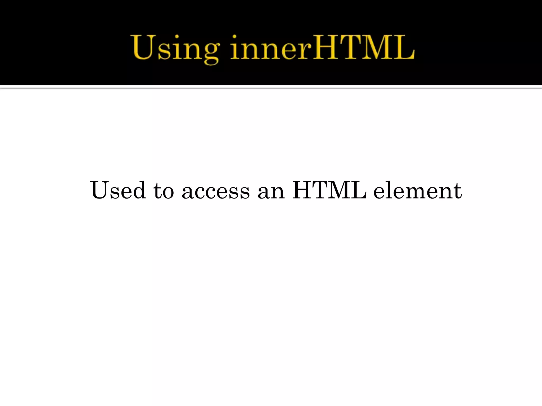 Used to access an HTML element
 