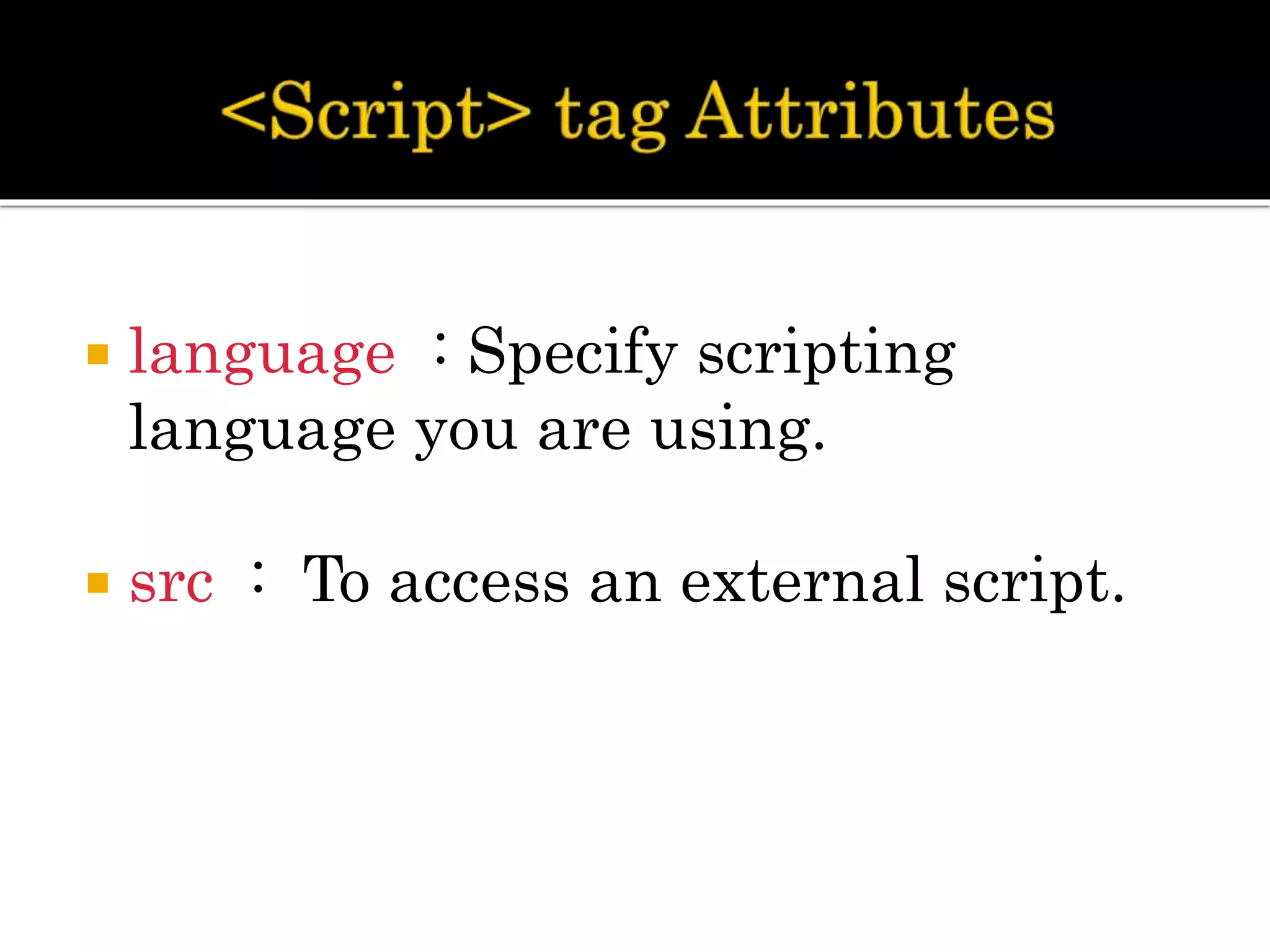  language : Specify scripting
language you are using.
 src : To access an external script.
 