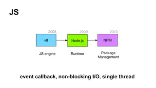 JS
event callback, non-blocking I/O, single thread
 