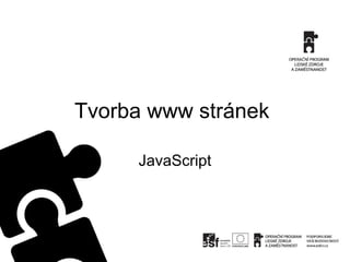 Tvorba www stránek
JavaScript
 