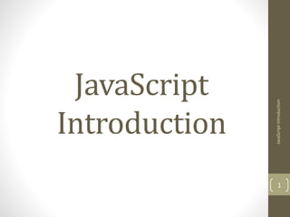 JavaScript
Introduction
1
JavaScriptIntroduction
 