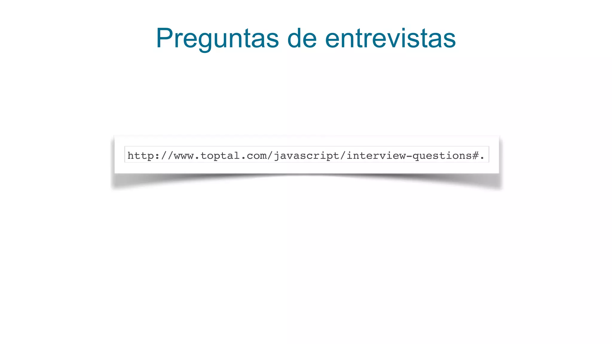 Preguntas de entrevistas
http://www.toptal.com/javascript/interview-questions#.
 