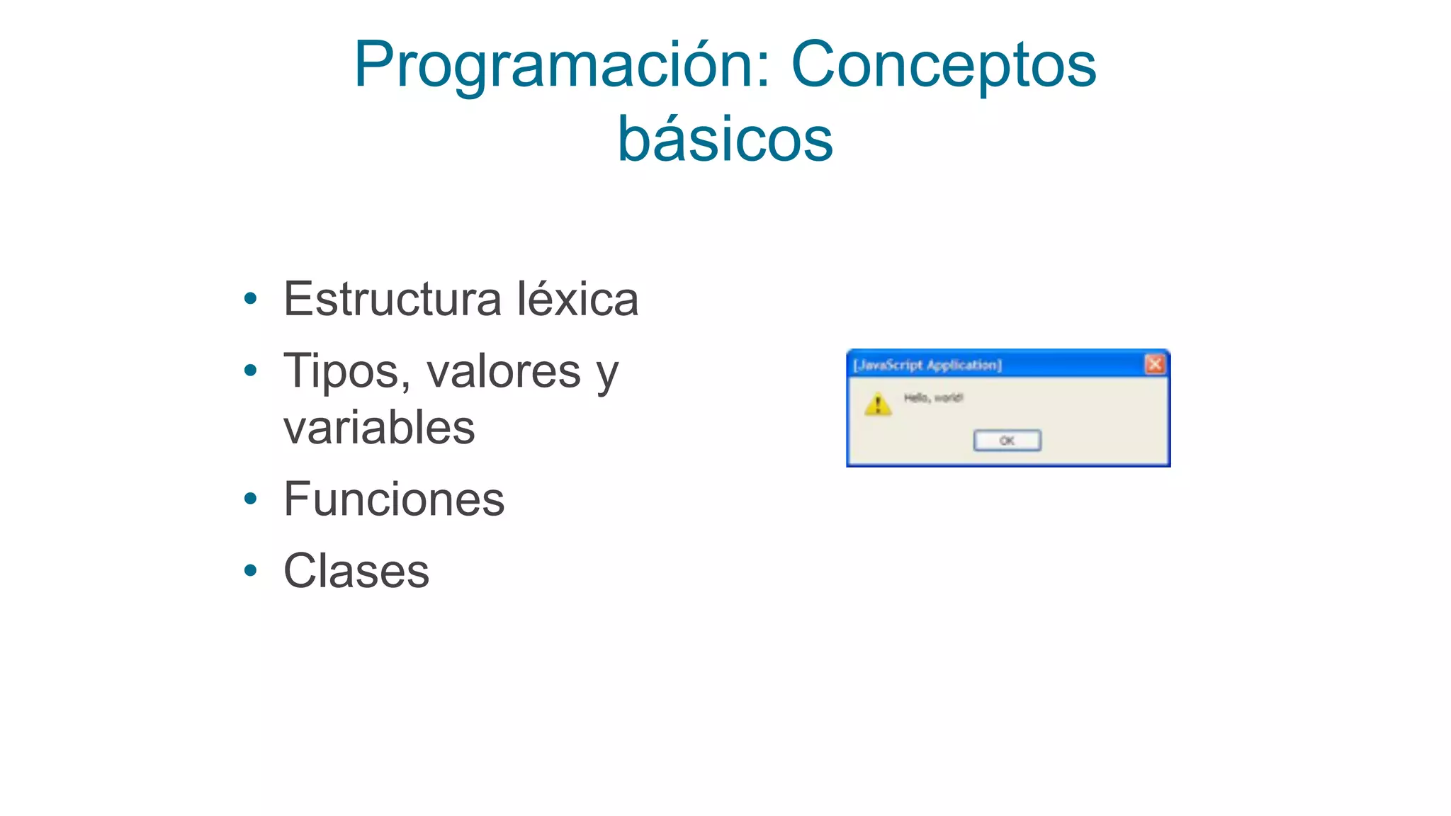 Programación: Conceptos
básicos
• Estructura léxica
• Tipos, valores y
variables
• Funciones
• Clases
 