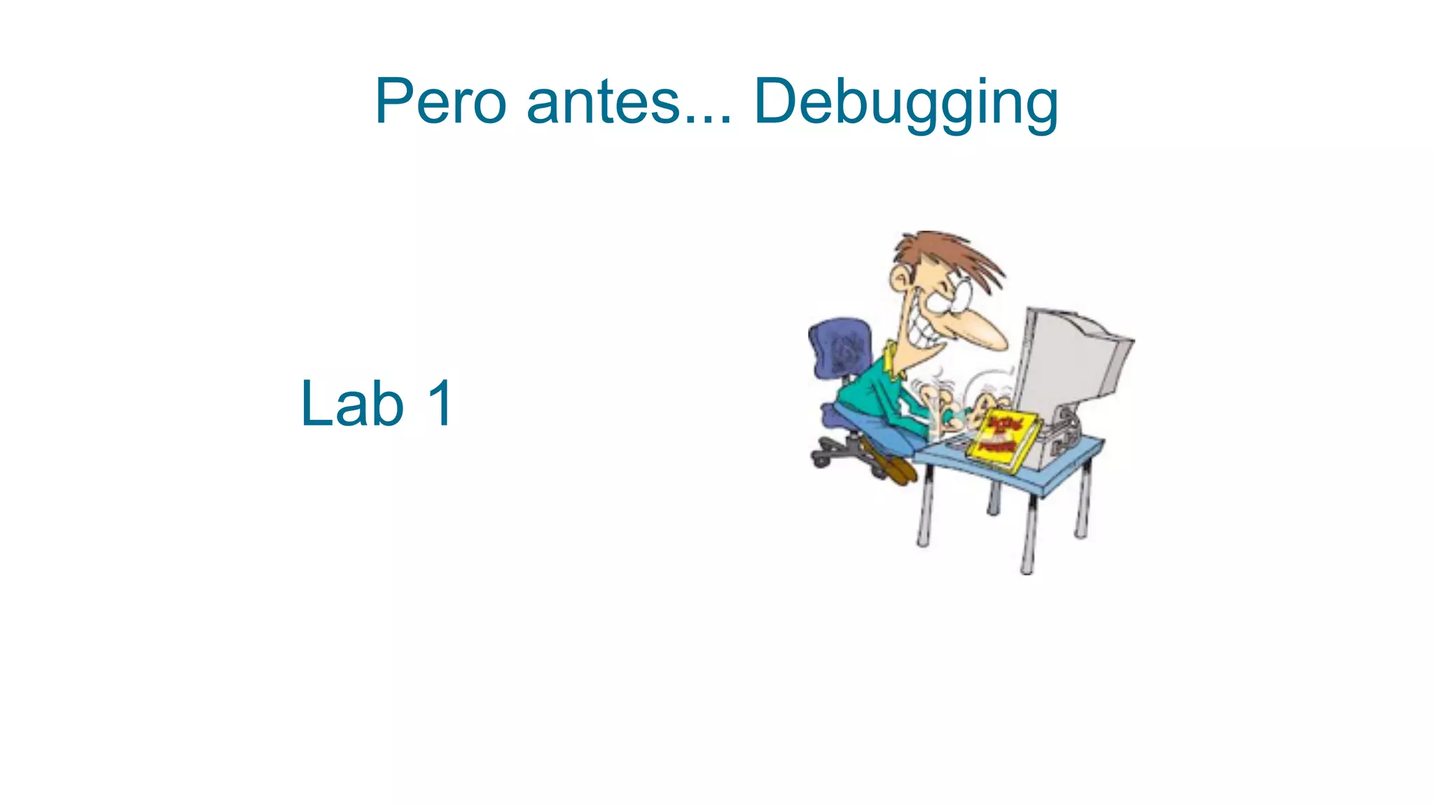 Pero antes... Debugging
Lab 1
 