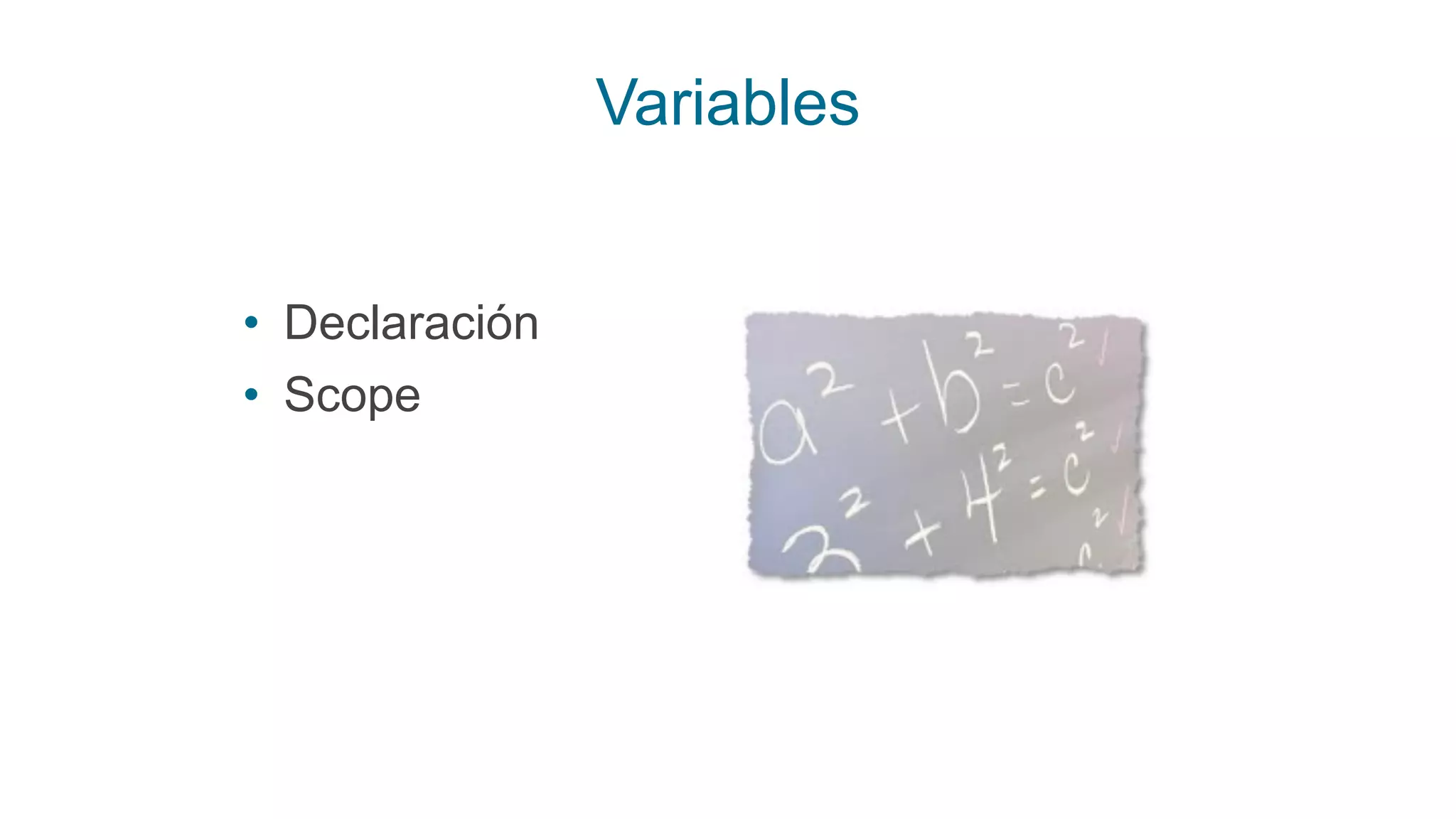 Variables
• Declaración
• Scope
 