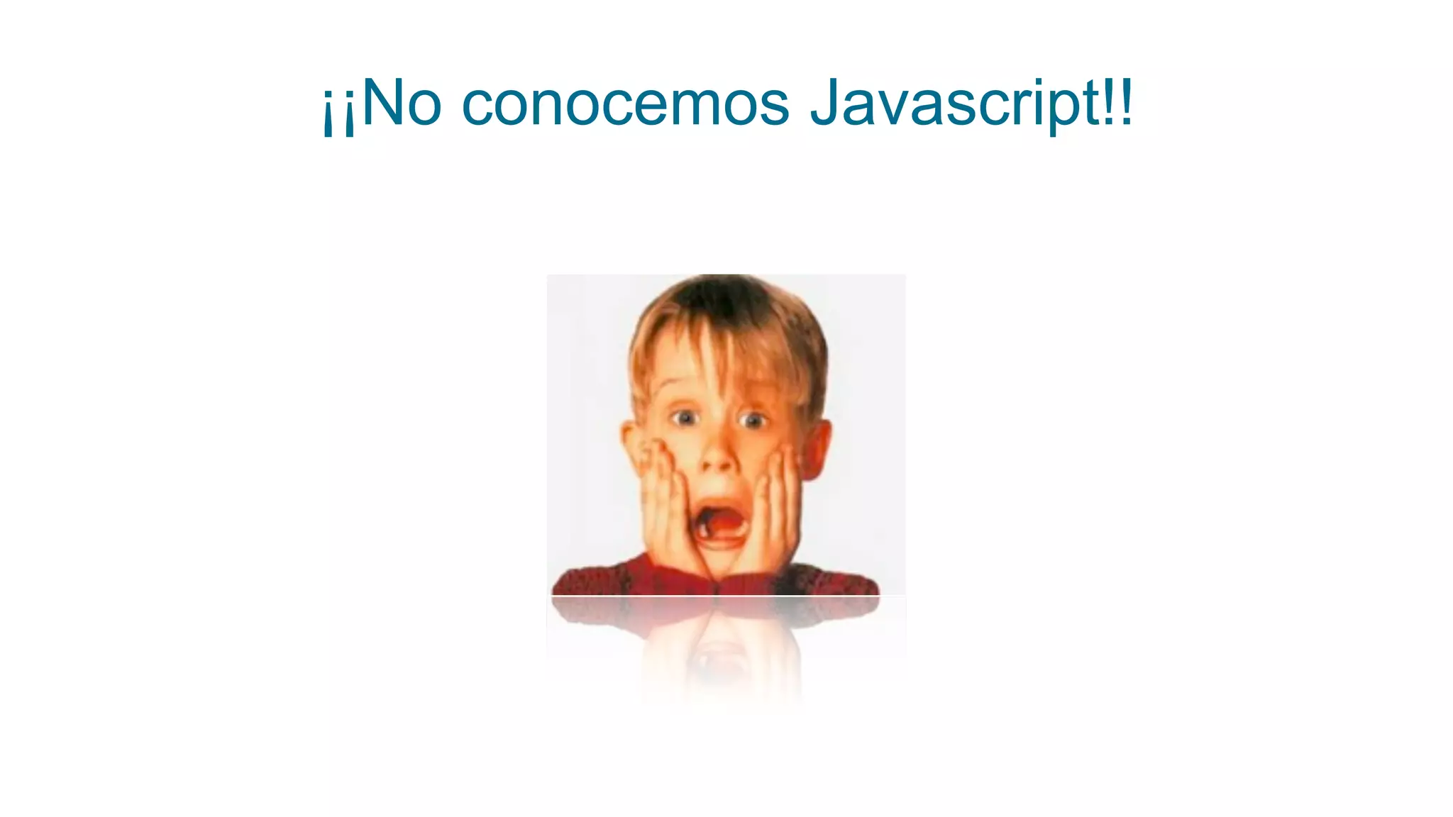 ¡¡No conocemos Javascript!!
 