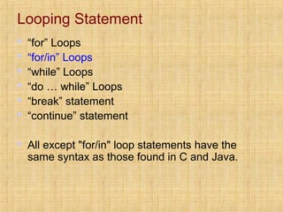 Looping Statement
 “for” Loops
 “for/in” Loops
 “while” Loops
 “do … while” Loops
 “break” statement
 “continue” sta...