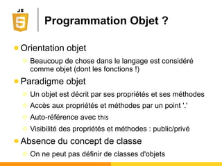 Exemple illustratif
var price = 12.56; //variable globale, avec une valeur initiale
function getLocalTVA(country) {
var tva; //variable locale à la fonction. Vaut undefined à cet instant
if (country == 'FR') {
tva = 19.6;
} else if (country == 'EN') {
tva = 20.0;
}
return tva;
}
function applyFrenchTax() {
price = price * (1 + getLocalTVA('FR') / 100.0); //appel de la fonction #1
} //qui agit sur la variable globale
applyFrenchTax(); //appel de la fonction #2
console.log(price);
 