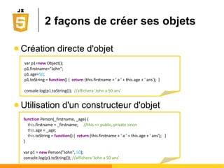 ● Exceptions
Ο Encadrer les portions de code susceptibles de poser
problème et traiter l'erreur le cas échéant.
● Bloc try/catch
try
{
//Run some code here
}
catch(err)
{
//Handle errors here
}
Traitements des erreurs
 