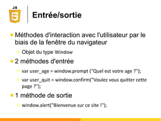 Evènements et standards
● Le navigateur implèmente des comportements
par défaut pour les évènements
Ο Le clic gauche sur un lien hypertexte charge un
nouveau document,
Ο Un clic gauche sur un bouton soumet le formulaire,
Ο Un clic droit affiche un menu contextuel,
Ο ...
● Il est possible d'inhiber ce comportement par
défaut, et le remplacer si besoin
Ο <a href="#" onclick="return false">Continuer</a>
 