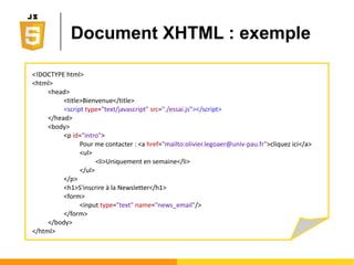 Entrées/sorties
● Méthodes d'interaction avec l'utilisateur par le
biais de la fenêtre du navigateur
Ο Utilisation de l'objet window
● 2 méthodes d'entrée
Ο var user_age = window.prompt ("Quel est votre age ?");
Ο var user_quit = window.confirm("Voulez vous quitter cette
page ?");
● 1 méthode de sortie
Ο window.alert("Bienvenue sur ce site !");
 