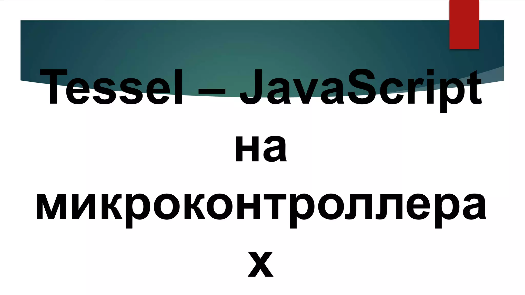 Tessel – JavaScript
на
микроконтроллера
х
 