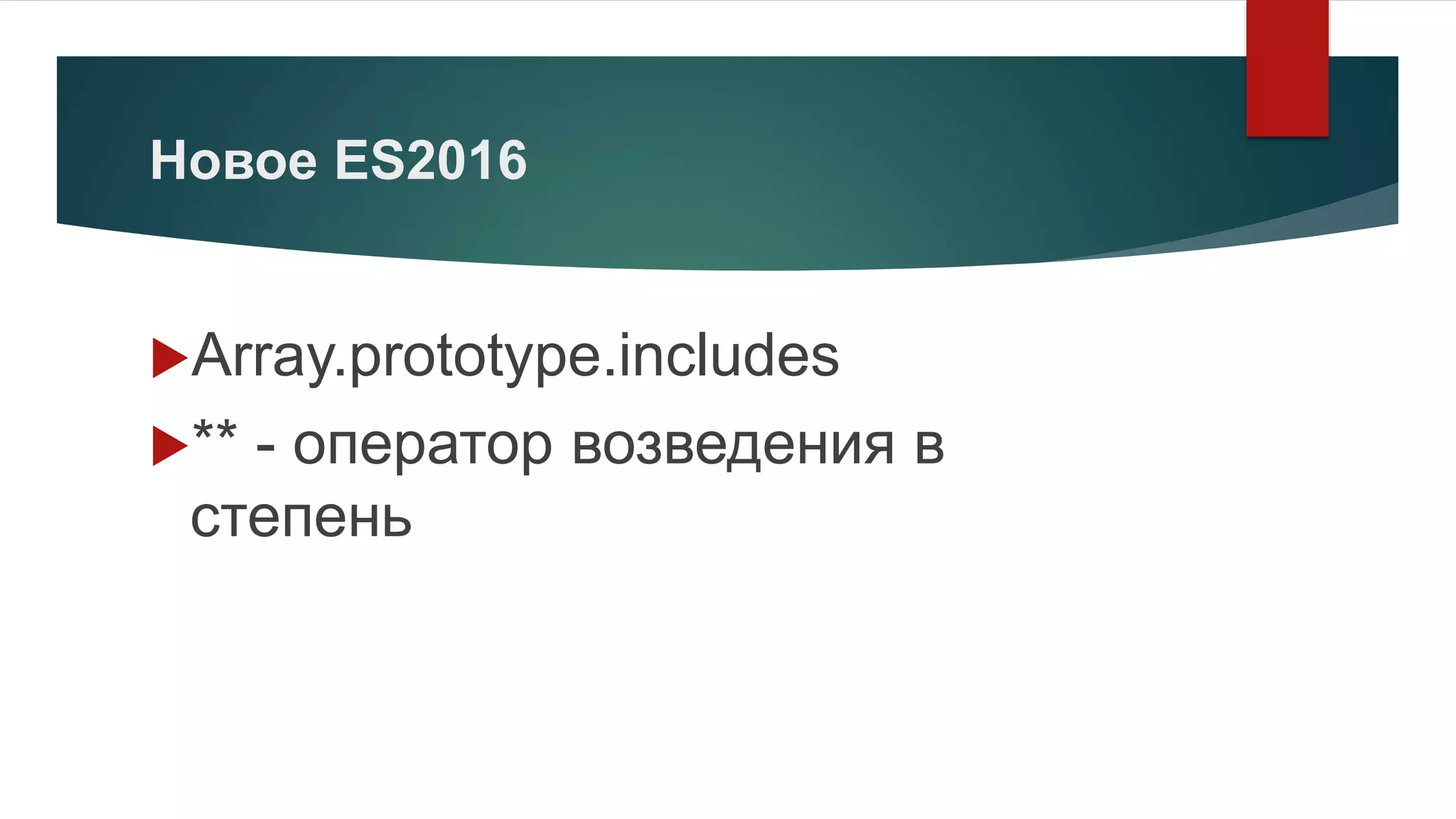 Новое ES2016
Array.prototype.includes
** - оператор возведения в
степень
 