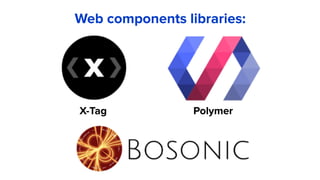 Web components libraries:
PolymerX-Tag
 