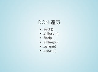 DOM 遍历
.each()
.children()
. nd()
.siblings()
.parent()
.closest()
 
