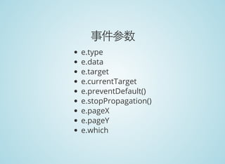 事件参数
e.type
e.data
e.target
e.currentTarget
e.preventDefault()
e.stopPropagation()
e.pageX
e.pageY
e.which
 