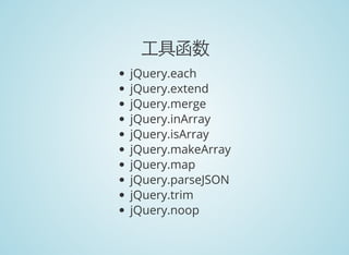工具函数
jQuery.each
jQuery.extend
jQuery.merge
jQuery.inArray
jQuery.isArray
jQuery.makeArray
jQuery.map
jQuery.parseJSON
jQuery.trim
jQuery.noop
 