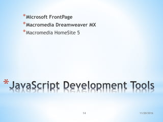 *
*Microsoft FrontPage
*Macromedia Dreamweaver MX
*Macromedia HomeSite 5
11/20/201614
 