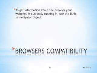 11/20/201680
*
*To get information about the browser your
webpage is currently running in, use the built-
in navigator object
 