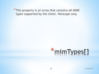 11/20/201685
*
*This property is an array that contains all MIME
types supported by the client. Netscape only.
 