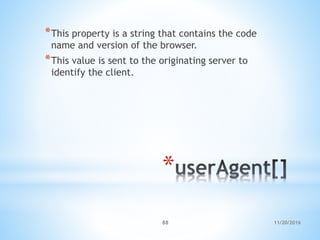 11/20/201688
*
*This property is a string that contains the code
name and version of the browser.
*This value is sent to the originating server to
identify the client.
 