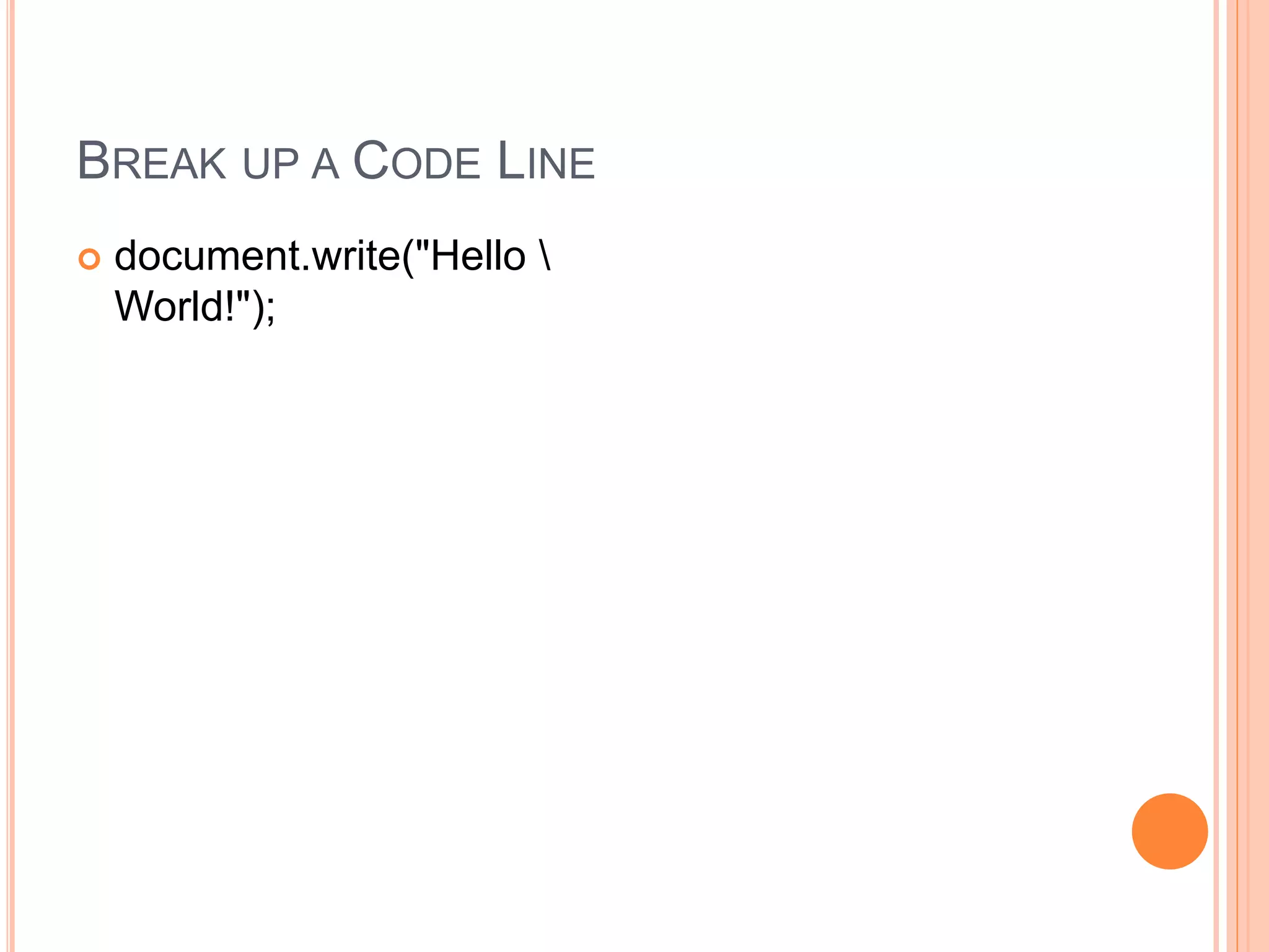 BREAK UP A CODE LINE
 document.write("Hello 
World!");
 