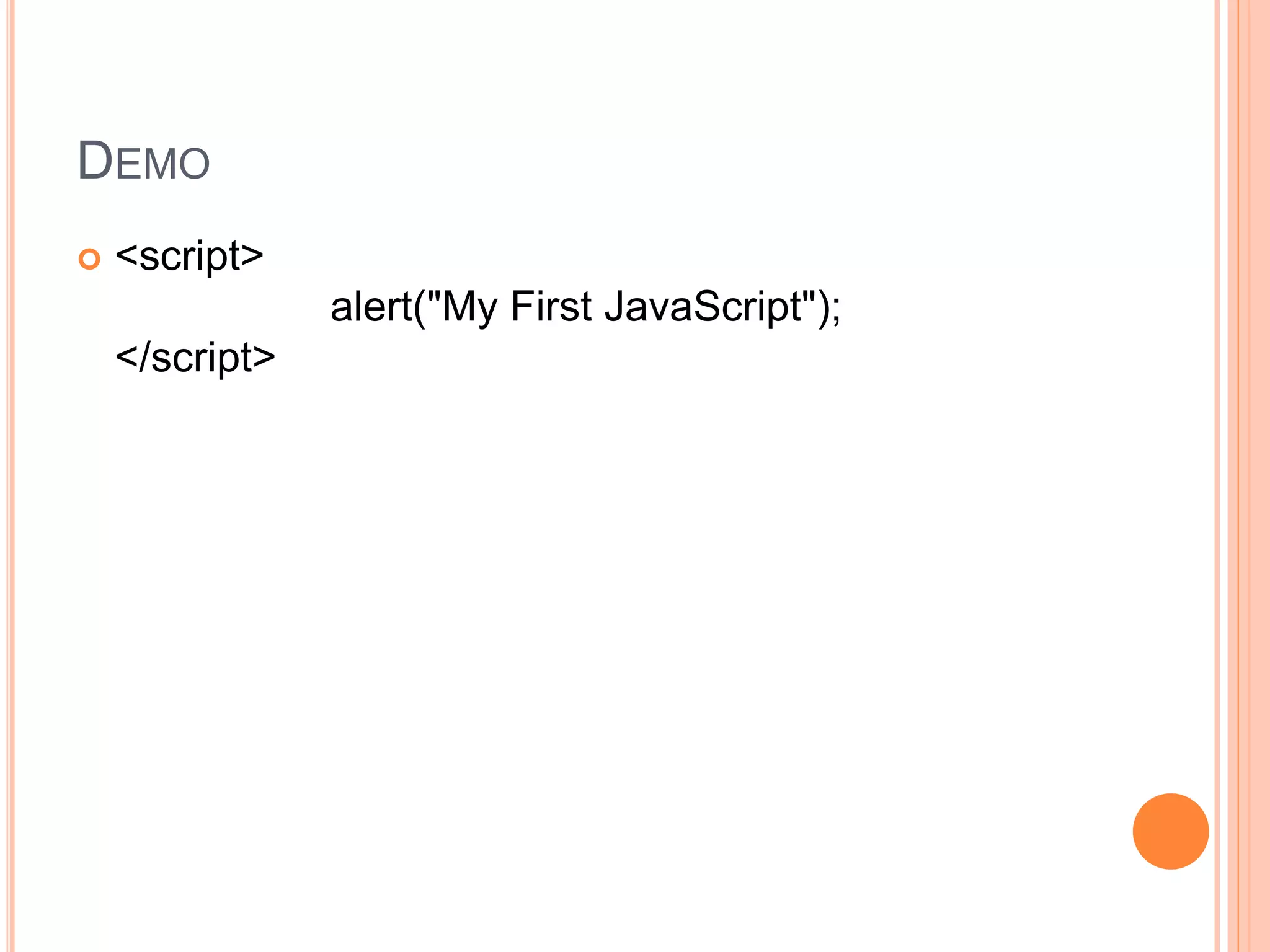 DEMO
 <script>
alert("My First JavaScript");
</script>
 