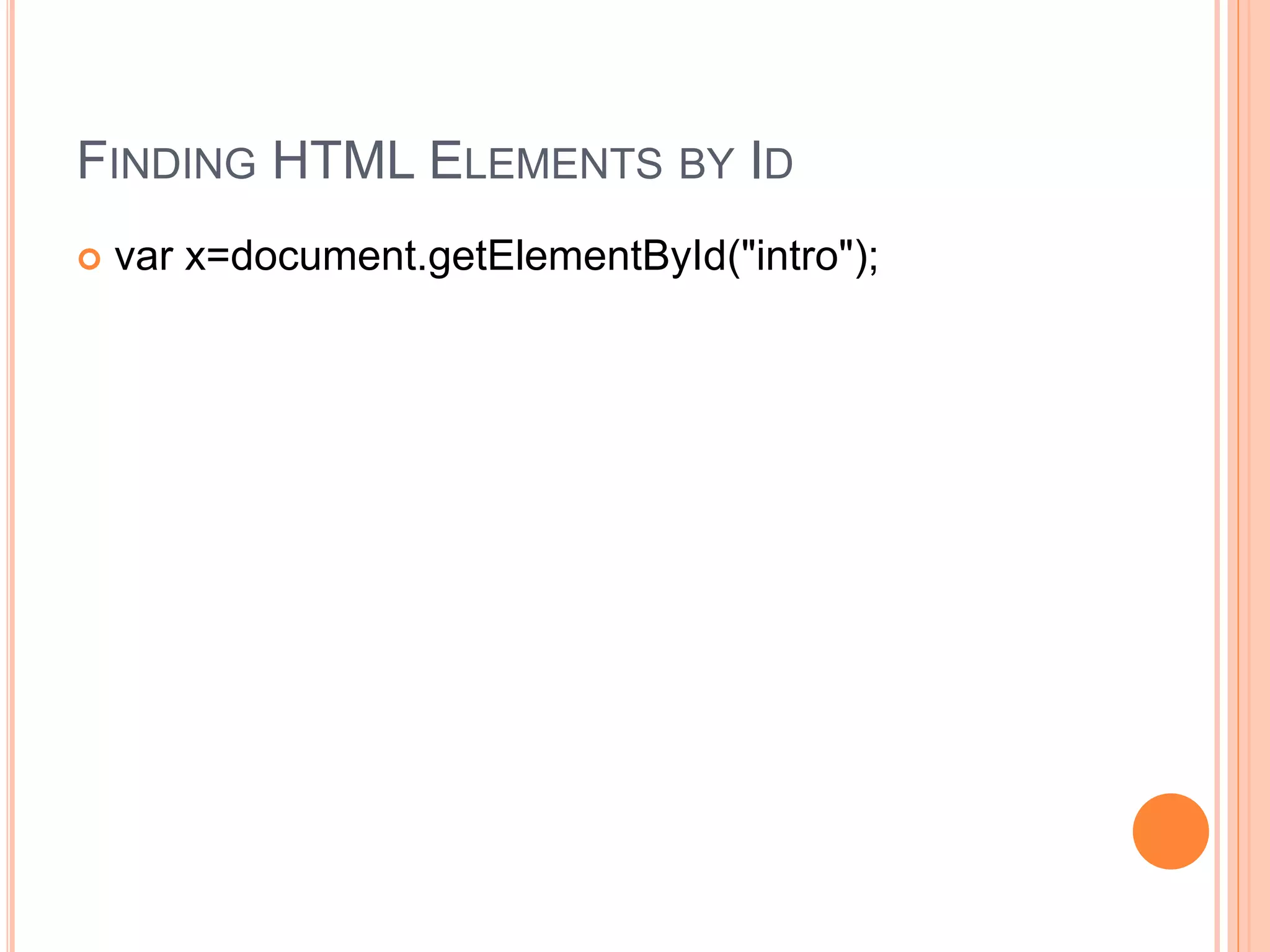 FINDING HTML ELEMENTS BY ID
 var x=document.getElementById("intro");
 